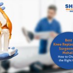 Best Knee Replacement Surgeons in Mohali: How to Choose the Right One