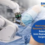 How Long Does Recovery Take After Robotic Joint Replacement Surgery?