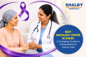 Best Oncology Center in Surat: A Complete Guide to Comprehensive Cancer Care