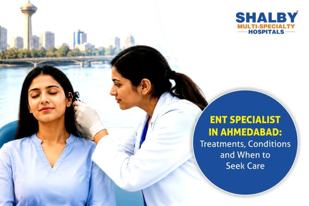 ENT Specialist in Ahmedabad: Treatments, Conditions and When to Seek Care